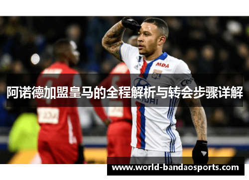 阿诺德加盟皇马的全程解析与转会步骤详解