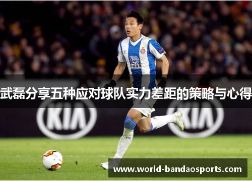 武磊分享五种应对球队实力差距的策略与心得