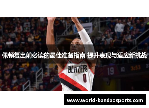 佩顿复出前必读的最佳准备指南 提升表现与适应新挑战