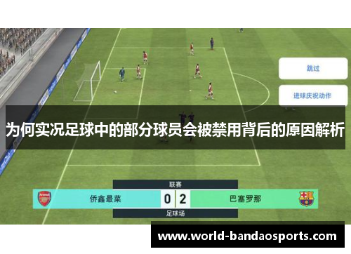 为何实况足球中的部分球员会被禁用背后的原因解析